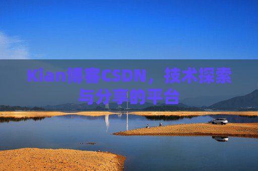 Kian博客CSDN，技术探索与分享的平台